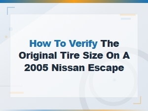 Nissan Escape Original Stock Tire Size Verification Guide
