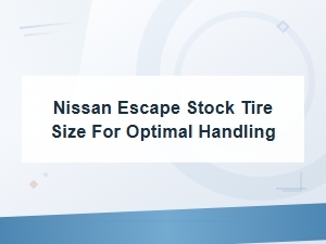 Keyword: Nissan Escape Stock Tire Size for Optimal Handling