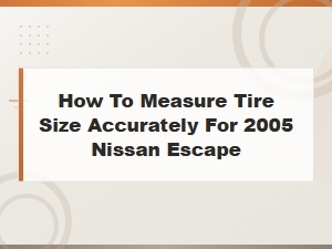 How to Measure Tire Size Accurately for 2005 Nissan Escape