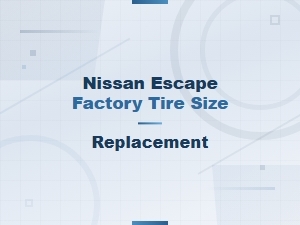 Nissan Escape Factory Tire Size Replacement Guide