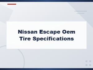 Nissan Escape Oem Tire Specifications and Replacement Guide