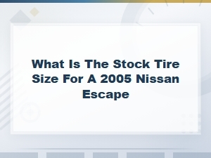 Stock Tire Size for a Nissan Escape